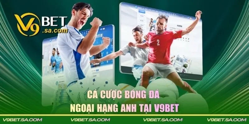 Sơ lược về cá cược bóng đá Ngoại Hạng Anh tại V9BET