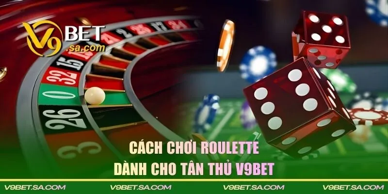 Cách chơi Roulette cho tân thủ V9BET