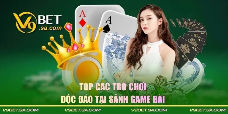 Top các trò chơi độc đáo tại sảnh game bài 