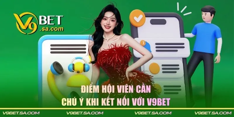 Điểm hội viên cần chú ý khi kết nối với V9BET 