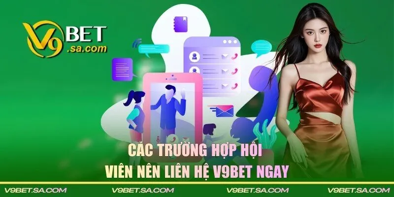 Các trường hợp hội viên nên liên hệ V9BET ngay